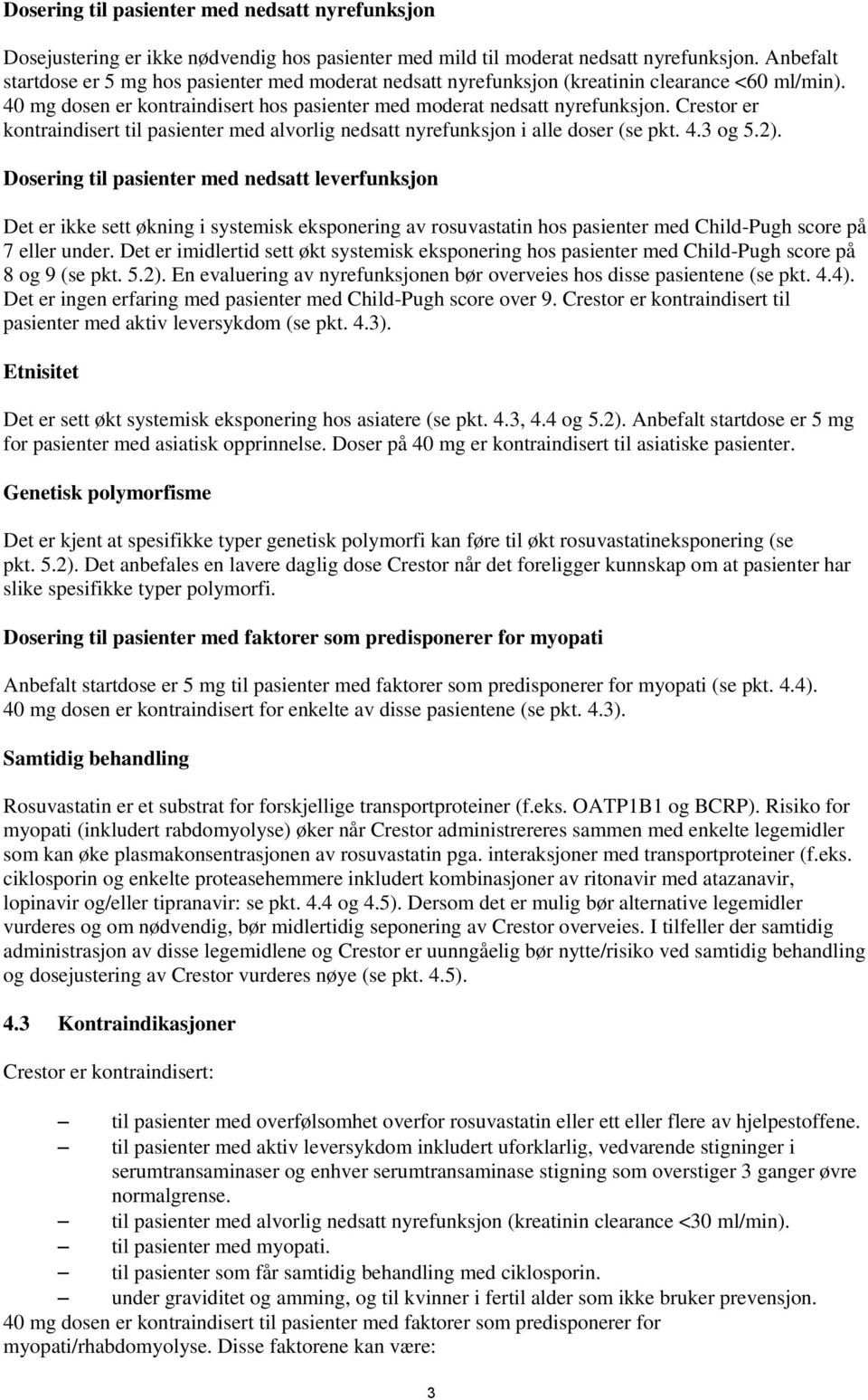 Crestor er kontraindisert til pasienter med alvorlig nedsatt nyrefunksjon i alle doser (se pkt. 4.3 og 5.2).