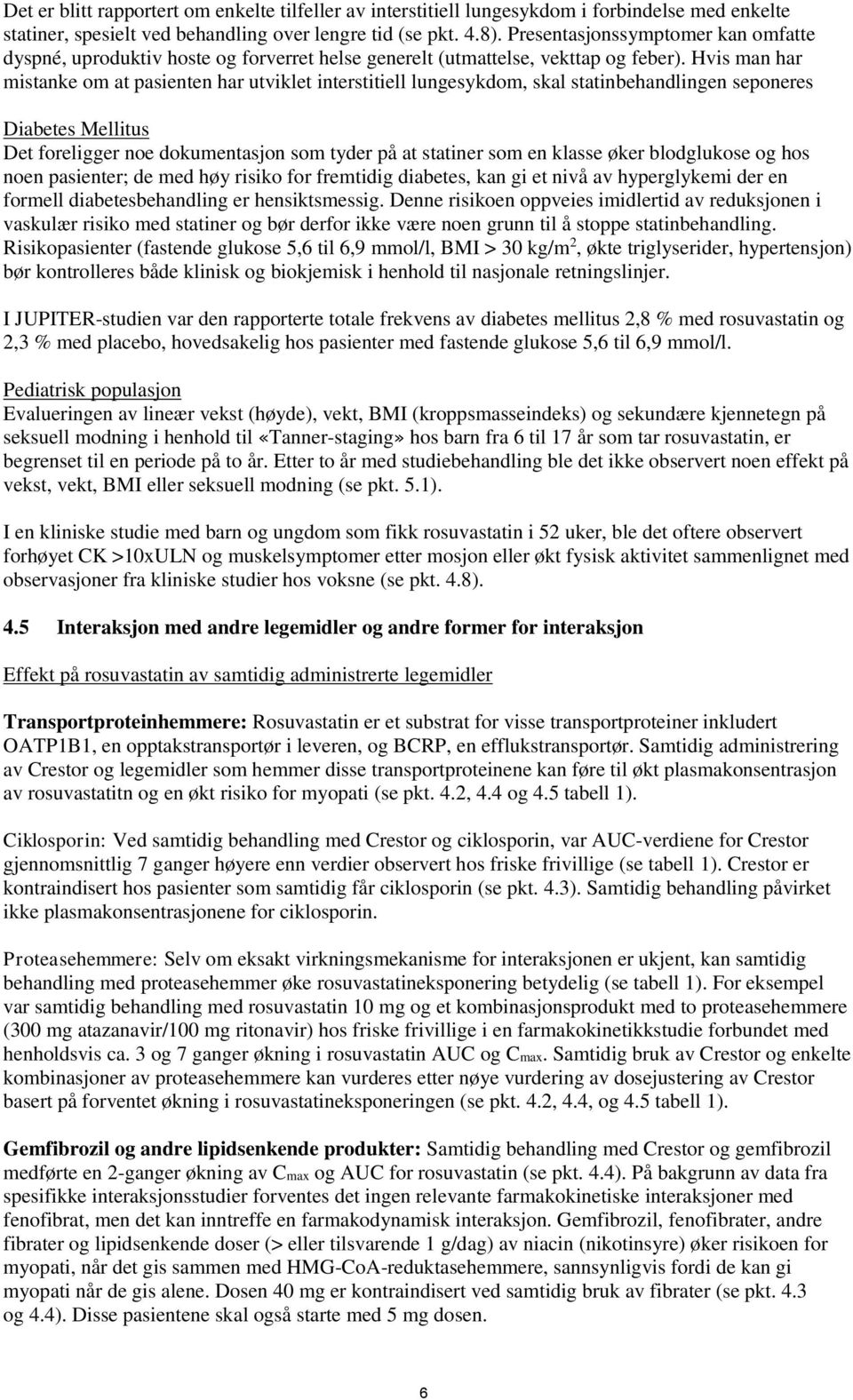 Hvis man har mistanke om at pasienten har utviklet interstitiell lungesykdom, skal statinbehandlingen seponeres Diabetes Mellitus Det foreligger noe dokumentasjon som tyder på at statiner som en