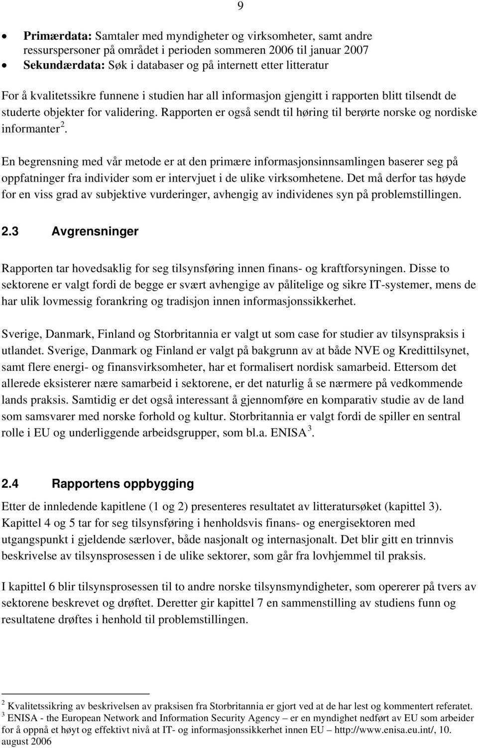 Rapporten er også sendt til høring til berørte norske og nordiske informanter 2.