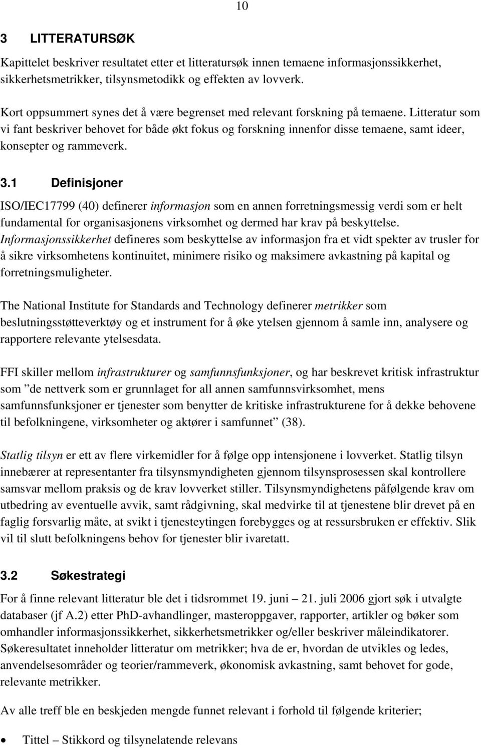 Litteratur som vi fant beskriver behovet for både økt fokus og forskning innenfor disse temaene, samt ideer, konsepter og rammeverk. 3.