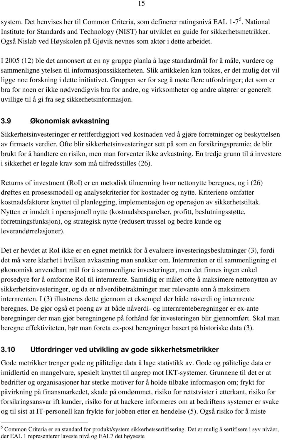 15 I 2005 (12) ble det annonsert at en ny gruppe planla å lage standardmål for å måle, vurdere og sammenligne ytelsen til informasjonssikkerheten.