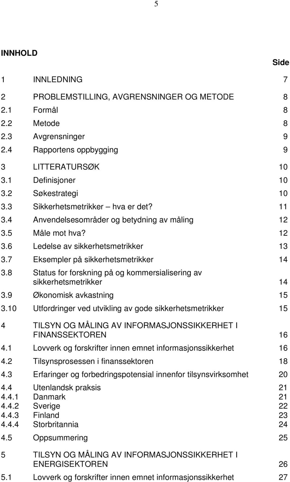 7 Eksempler på sikkerhetsmetrikker 14 3.8 Status for forskning på og kommersialisering av sikkerhetsmetrikker 14 3.9 Økonomisk avkastning 15 3.