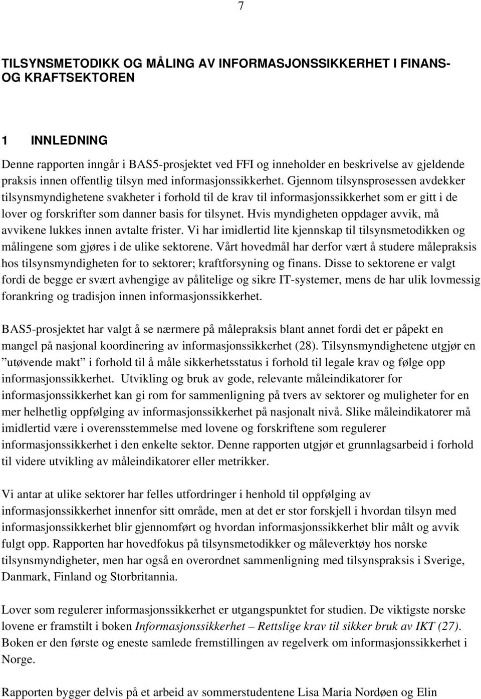 Gjennom tilsynsprosessen avdekker tilsynsmyndighetene svakheter i forhold til de krav til informasjonssikkerhet som er gitt i de lover og forskrifter som danner basis for tilsynet.