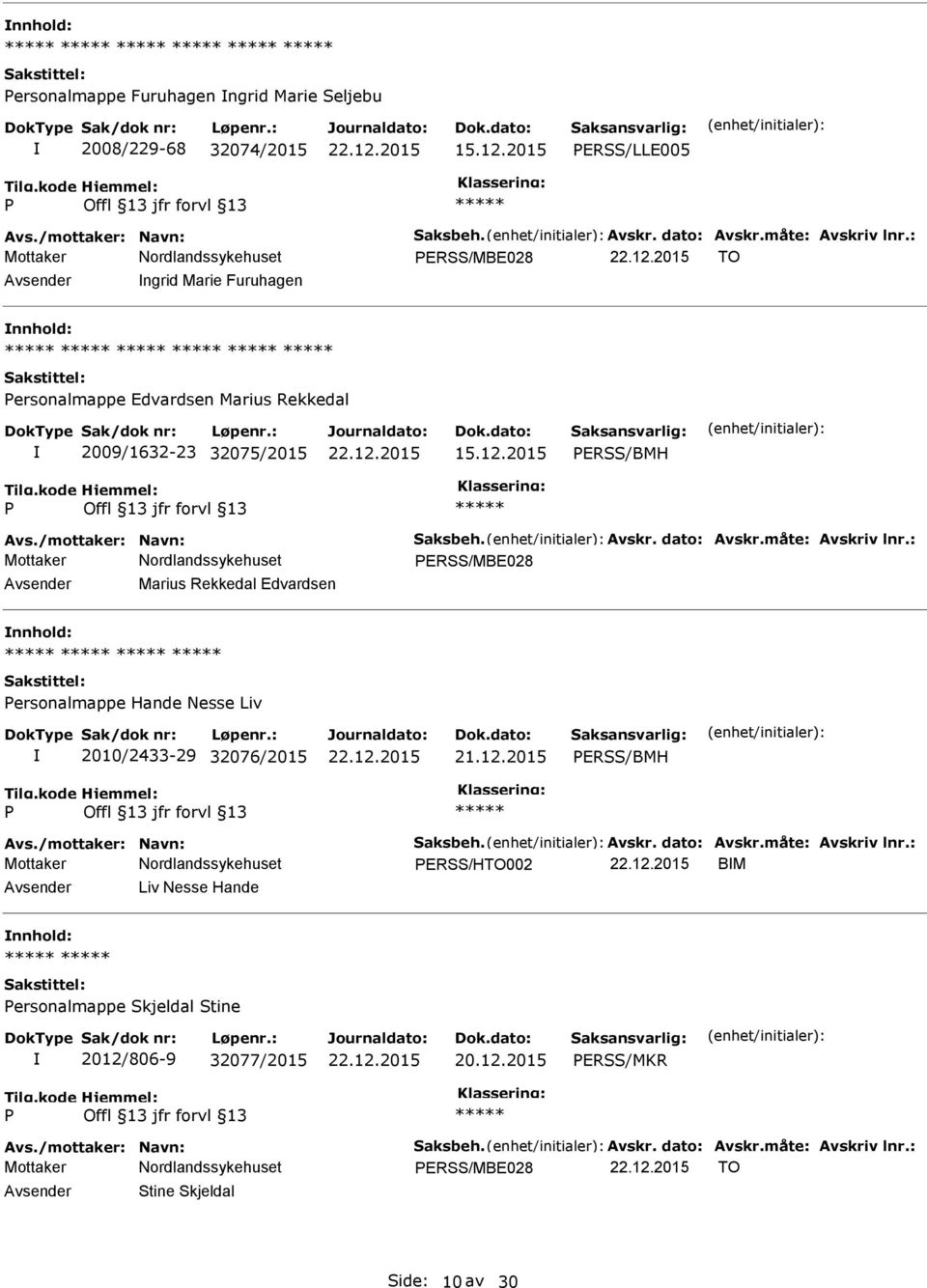 15.12.2015 ERSS/BMH ERSS/MBE028 Marius Rekkedal Edvardsen ersonalmappe Hande Nesse Liv 2010/2433-29 32076/2015 21.12.2015 ERSS/BMH ERSS/HTO002 BM Liv Nesse Hande ersonalmappe Skjeldal Stine 2012/806-9 32077/2015 20.