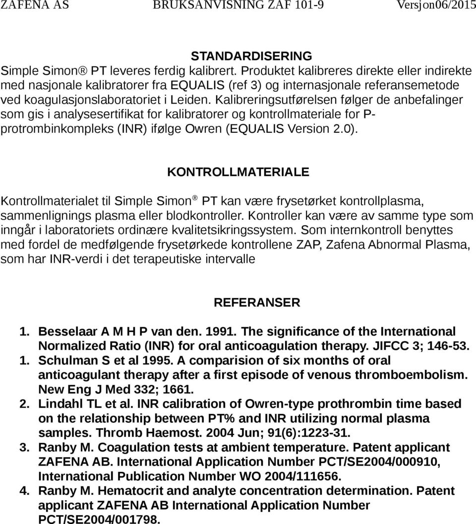 Kalibreringsutførelsen følger de anbefalinger som gis i analysesertifikat for kalibratorer og kontrollmateriale for P- protrombinkompleks (INR) ifølge Owren (EQUALIS Version 2.0).