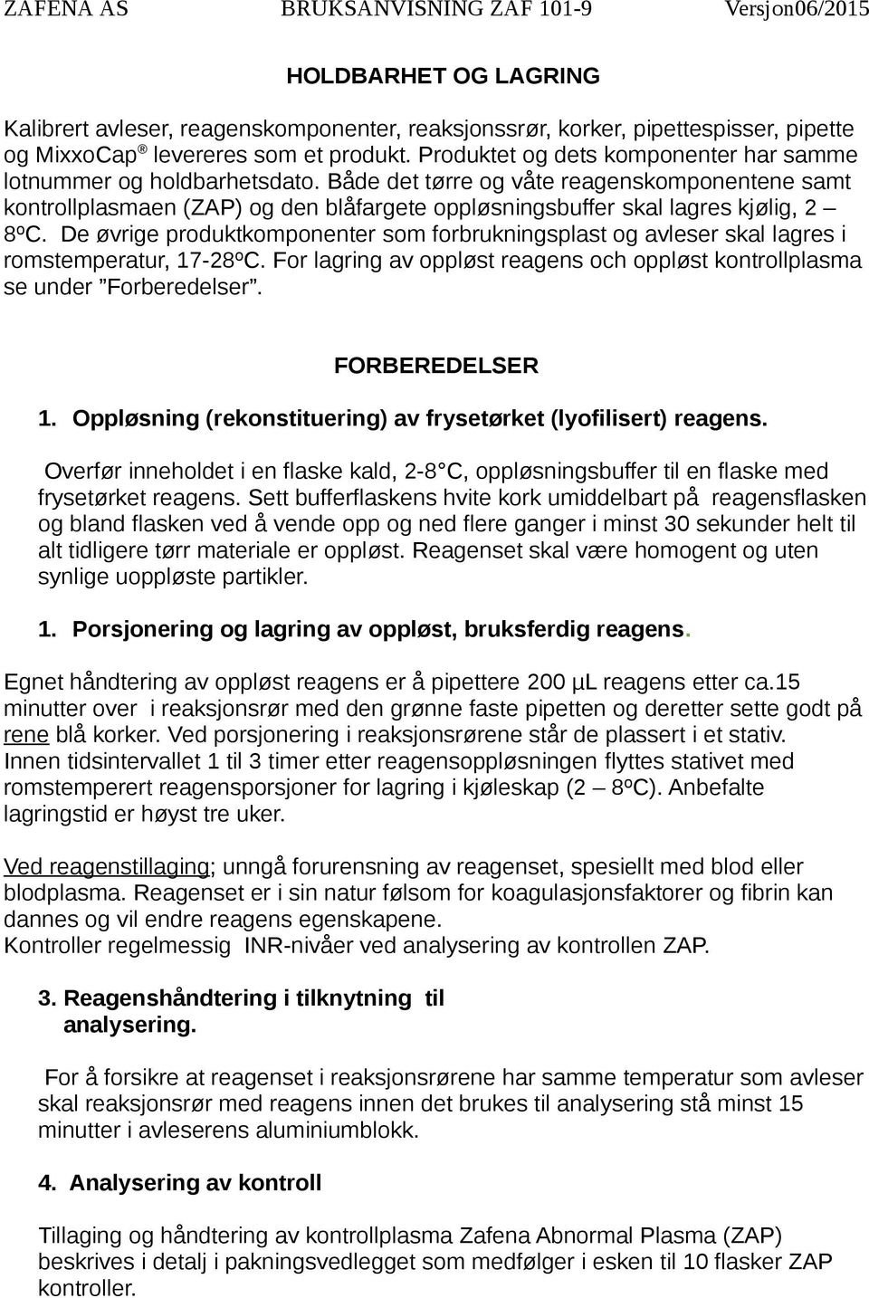 Både det tørre og våte reagenskomponentene samt kontrollplasmaen (ZAP) og den blåfargete oppløsningsbuffer skal lagres kjølig, 2 8ºC.