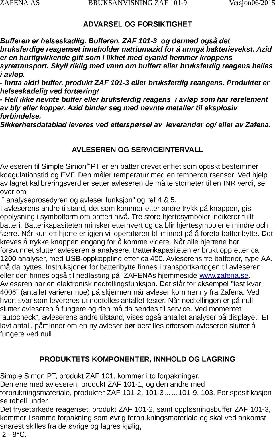 - Innta aldri buffer, produkt ZAF 101-3 eller bruksferdig reangens. Produktet er helseskadelig ved fortæring!