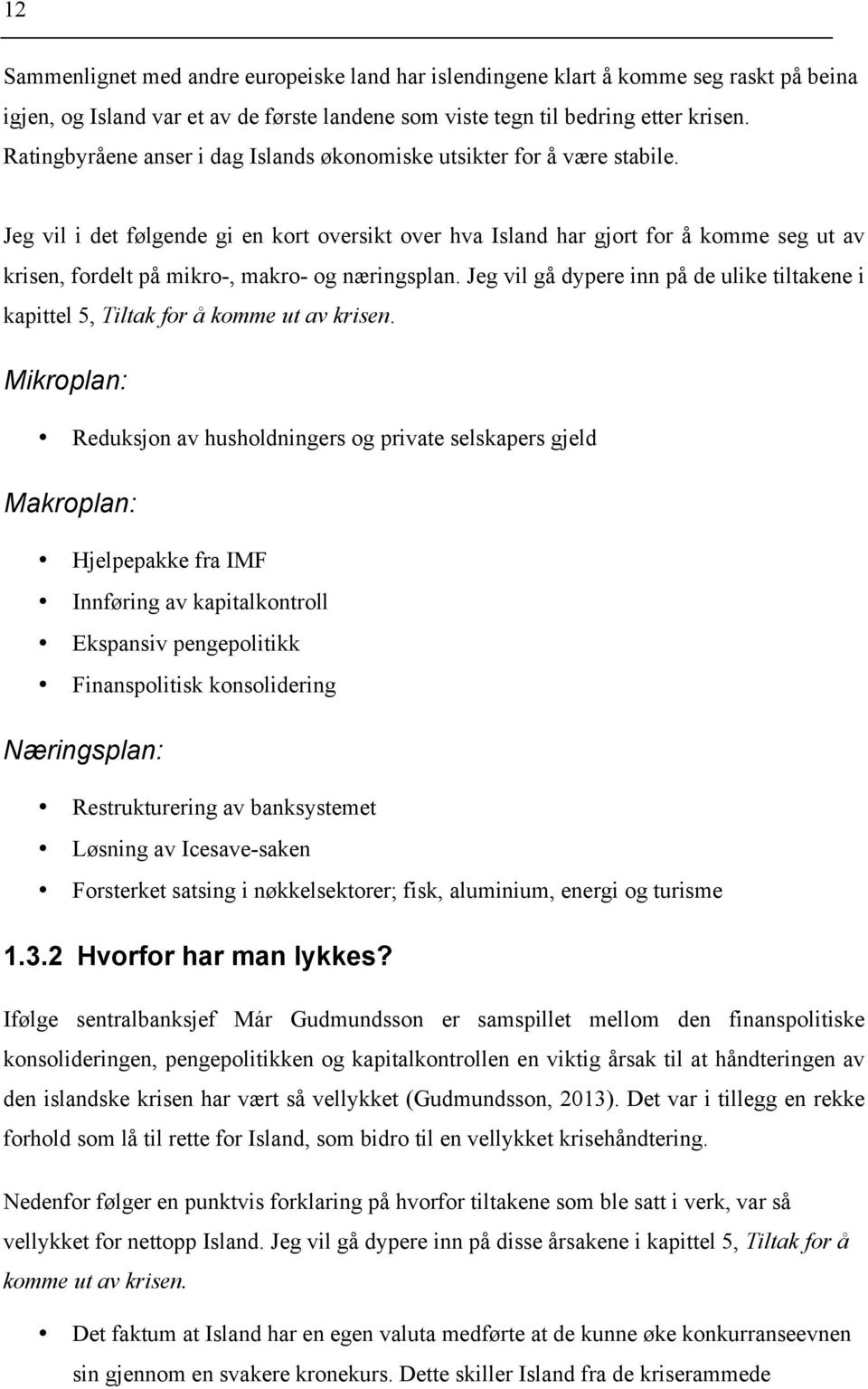 Jeg vil i det følgende gi en kort oversikt over hva Island har gjort for å komme seg ut av krisen, fordelt på mikro-, makro- og næringsplan.