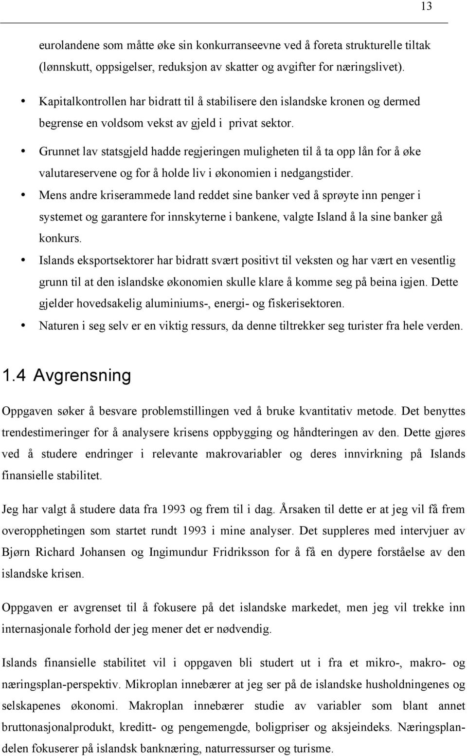 Grunnet lav statsgjeld hadde regjeringen muligheten til å ta opp lån for å øke valutareservene og for å holde liv i økonomien i nedgangstider.