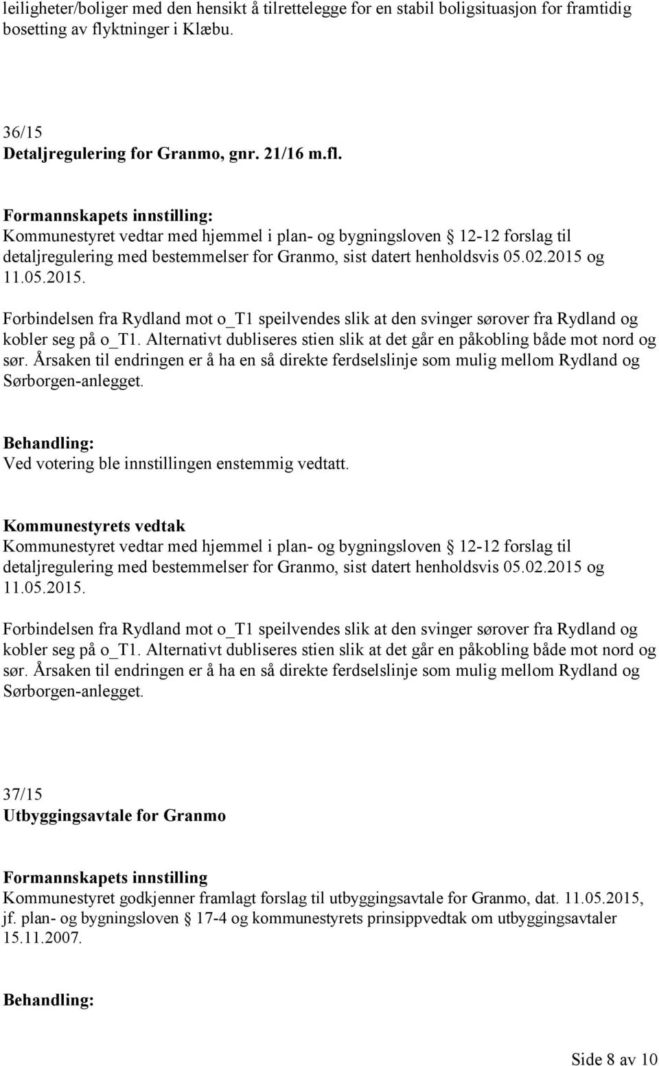 : Kommunestyret vedtar med hjemmel i plan- og bygningsloven 12-12 forslag til detaljregulering med bestemmelser for Granmo, sist datert henholdsvis 05.02.2015 