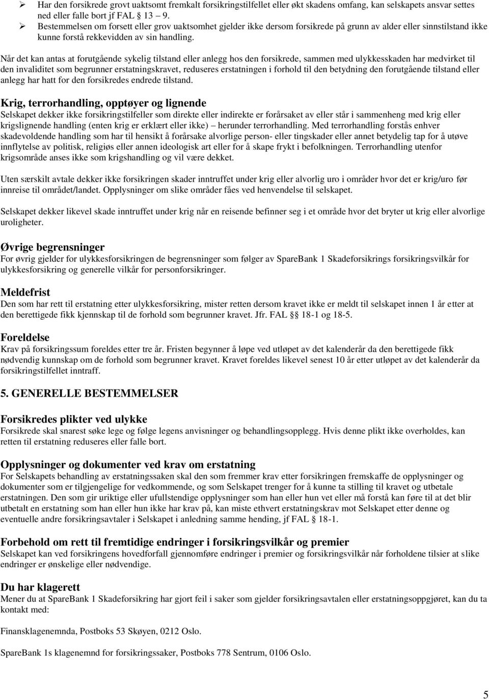 Når det kan antas at forutgående sykelig tilstand eller anlegg hos den forsikrede, sammen med ulykkesskaden har medvirket til den invaliditet som begrunner erstatningskravet, reduseres erstatningen i