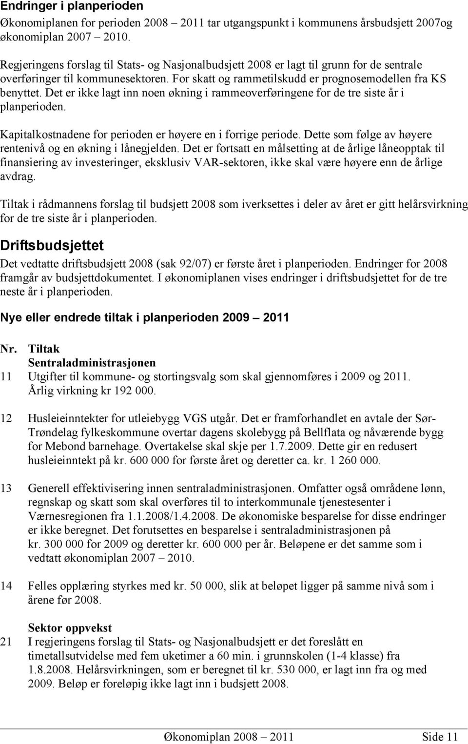 Det er ikke lagt inn noen økning i rammeoverføringene for de tre siste år i planperioden. Kapitalkostnadene for perioden er høyere en i forrige periode.