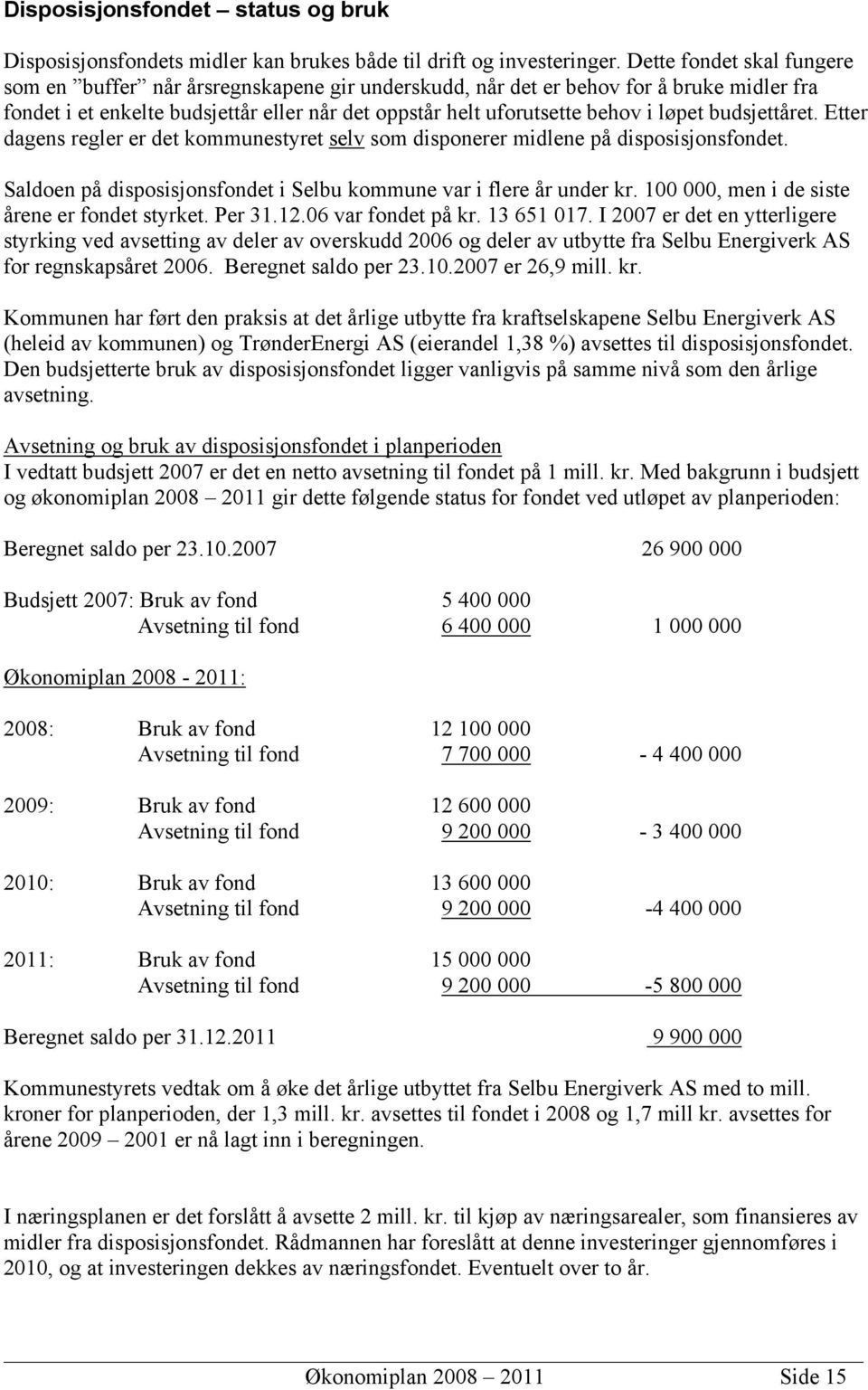 budsjettåret. Etter dagens regler er det kommunestyret selv som disponerer midlene på disposisjonsfondet. Saldoen på disposisjonsfondet i Selbu kommune var i flere år under kr.