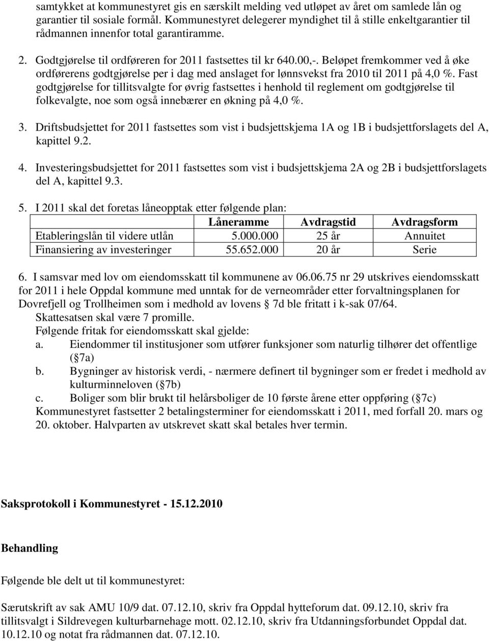 Beløpet fremkommer ved å øke ordførerens godtgjørelse per i dag med anslaget for lønnsvekst fra 2010 til 2011 på 4,0 %.