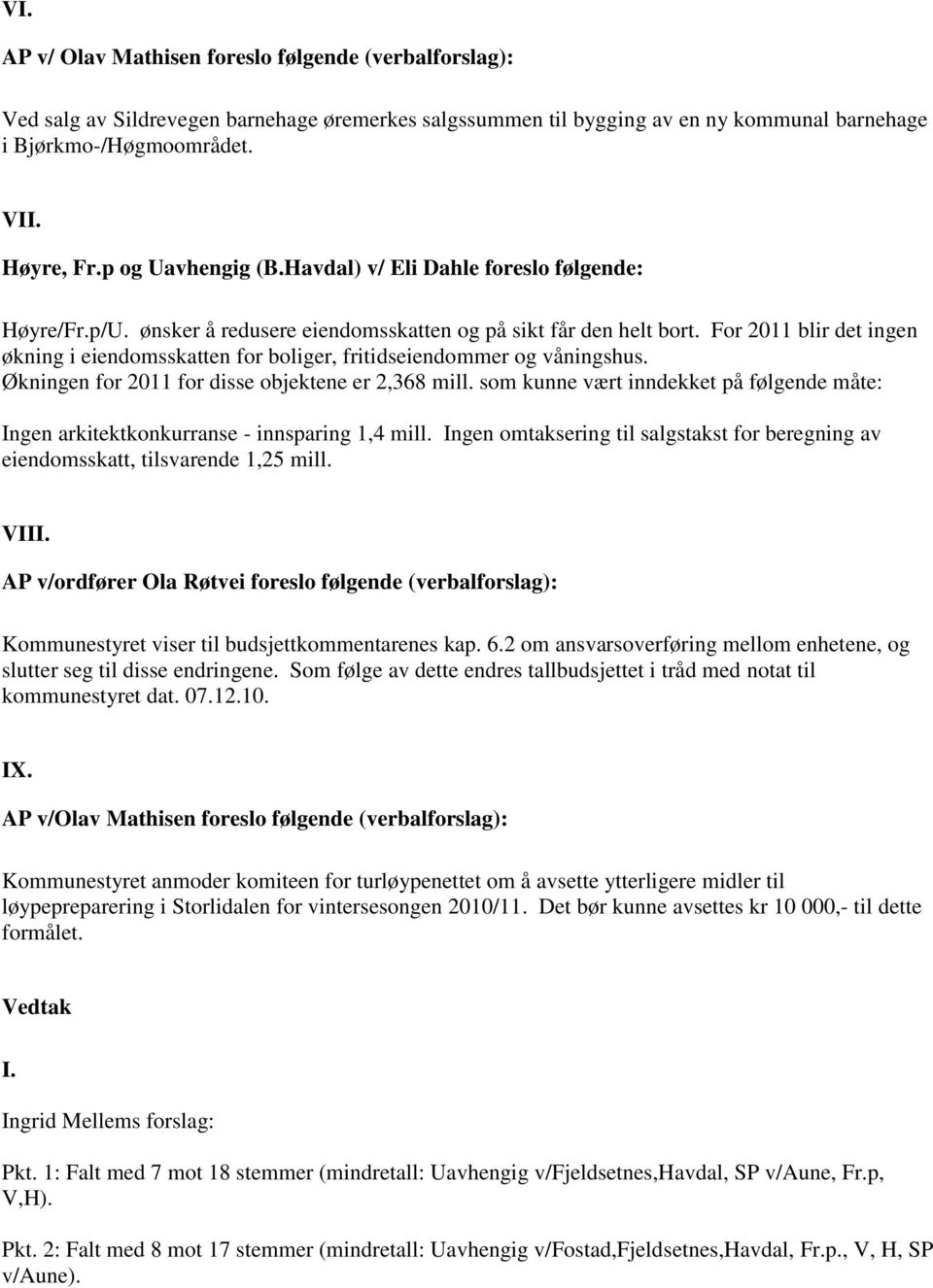 For 2011 blir det ingen økning i eiendomsskatten for boliger, fritidseiendommer og våningshus. Økningen for 2011 for disse objektene er 2,368 mill.