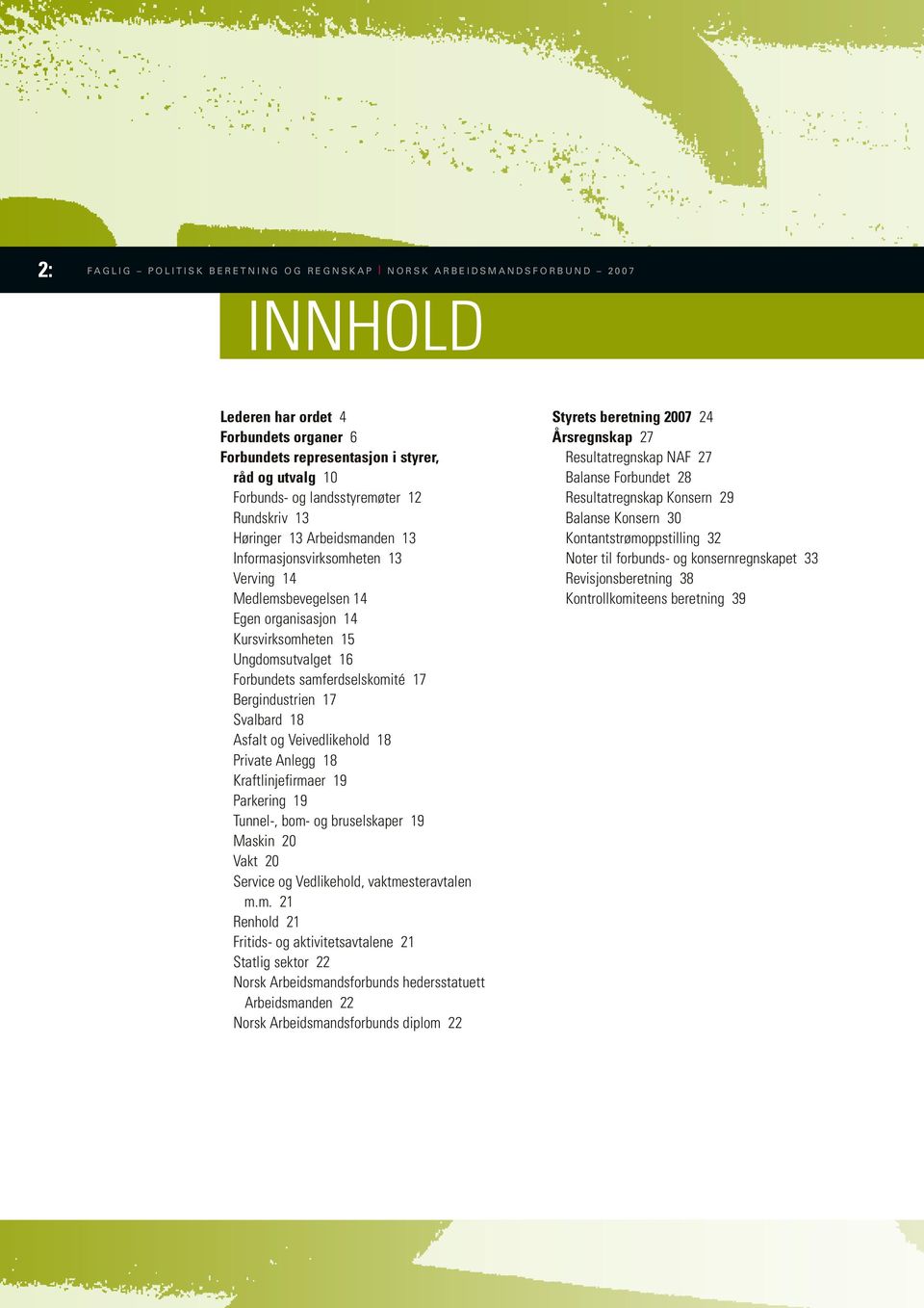 samferdselskomité 17 Bergindustrien 17 Svalbard 18 Asfalt og Veivedlikehold 18 Private Anlegg 18 Kraftlinjefirmaer 19 Parkering 19 Tunnel-, bom- og bruselskaper 19 Maskin 20 Vakt 20 Service og