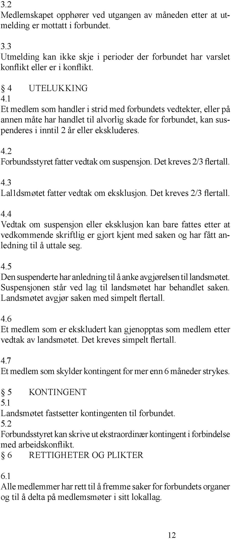 Det kreves 2/3 flertall. 4.3 Lal1dsmøtet fatter vedtak om eksklusjon. Det kreves 2/3 flertall. 4.4 Vedtak om suspensjon eller eksklusjon kan bare fattes etter at vedkommende skriftlig er gjort kjent med saken og har fått anledning til å uttale seg.