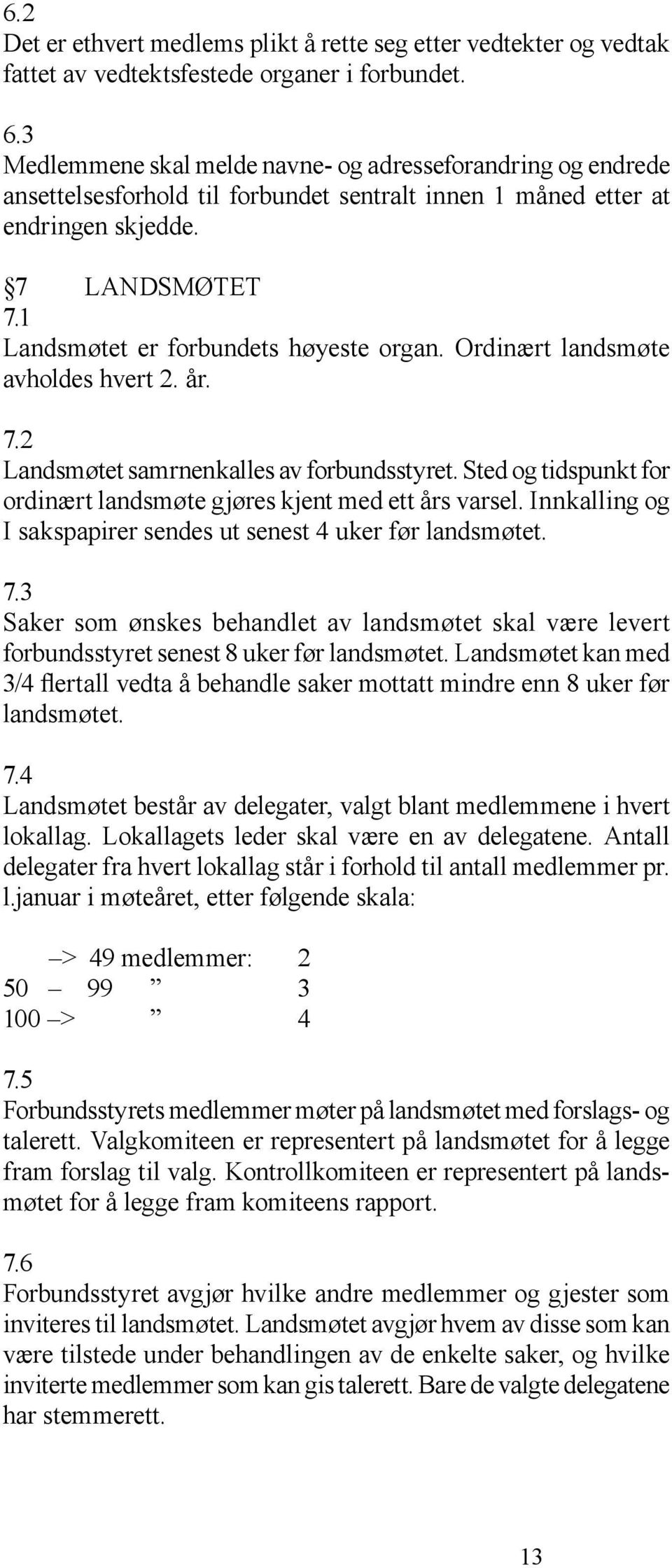 1 Landsmøtet er forbundets høyeste organ. Ordinært landsmøte avholdes hvert 2. år. 7.2 Landsmøtet samrnenkalles av forbundsstyret.