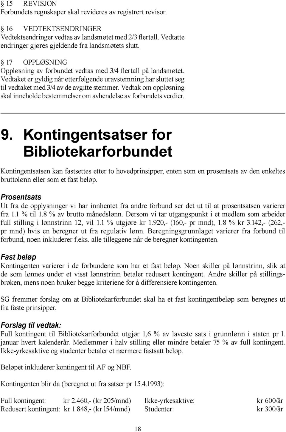 Vedtaket er gyldig når etterfølgende uravstemning har sluttet seg til vedtaket med 3/4 av de avgitte stemmer. Vedtak om oppløsning skal inneholde bestemmelser om avhendelse av forbundets verdier. 9.