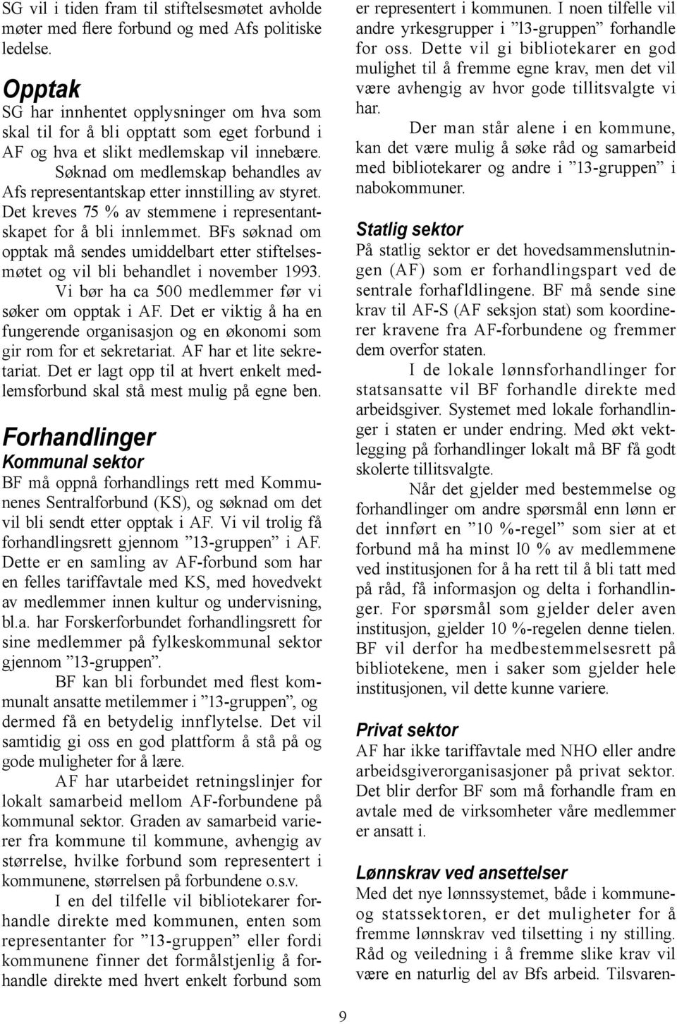 Søknad om medlemskap behandles av Afs representantskap etter innstilling av styret. Det kreves 75 % av stemmene i representantskapet for å bli innlemmet.