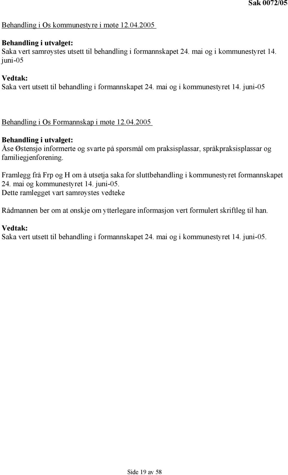 2005 Behandling i utvalget: Åse Østensjø informerte og svarte på spørsmål om praksisplassar, språkpraksisplassar og familiegjenforening.