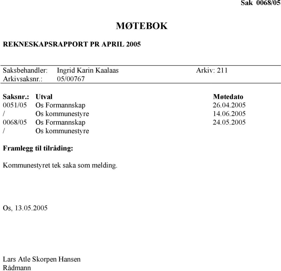 2005 / Os kommunestyre 14.06.2005 0068/05 Os Formannskap 24.05.2005 / Os kommunestyre Framlegg til tilråding: Kommunestyret tek saka som melding.