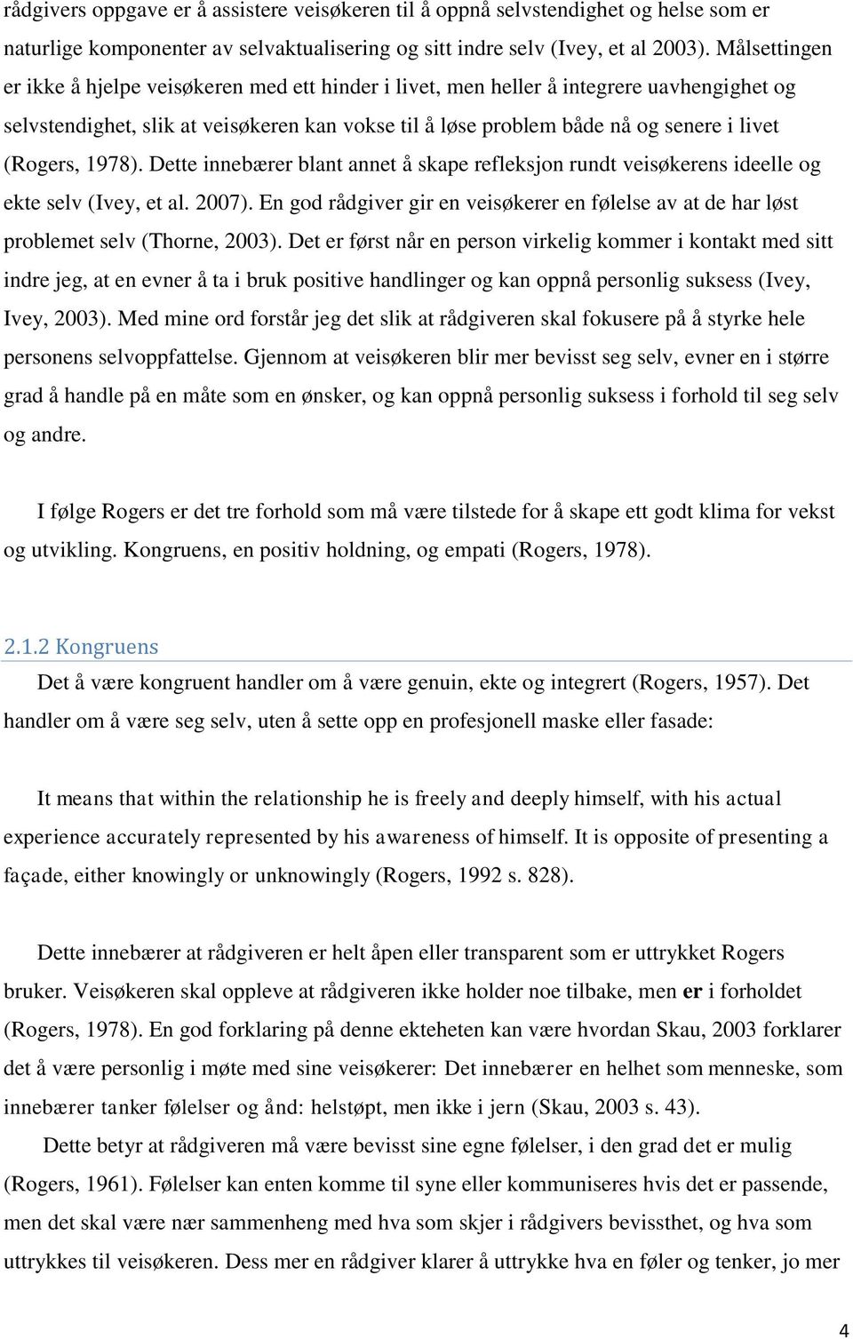 (Rogers, 1978). Dette innebærer blant annet å skape refleksjon rundt veisøkerens ideelle og ekte selv (Ivey, et al. 2007).