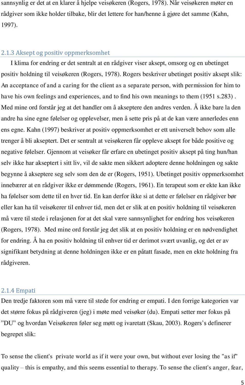 97). 2.1.3 Aksept og positiv oppmerksomhet I klima for endring er det sentralt at en rådgiver viser aksept, omsorg og en ubetinget positiv holdning til veisøkeren (Rogers, 1978).