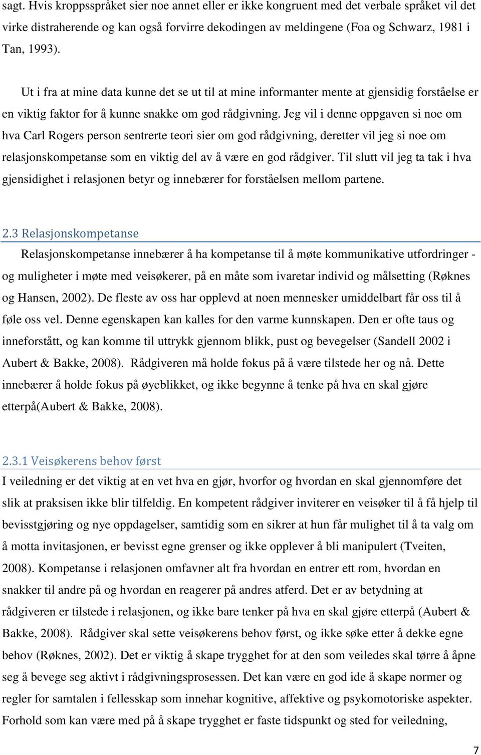 Jeg vil i denne oppgaven si noe om hva Carl Rogers person sentrerte teori sier om god rådgivning, deretter vil jeg si noe om relasjonskompetanse som en viktig del av å være en god rådgiver.