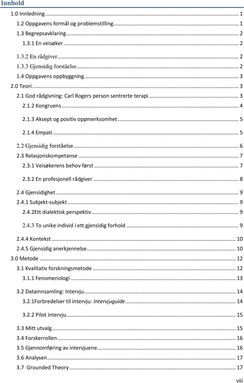 3 Relasjonskompetanse... 7 2.3.1 Veisøkerens behov først... 7 2.3.2 En profesjonell rådgiver... 8 2.4 Gjensidighet... 9 2.4.1 Subjekt-subjekt... 9 2.4.2Ett dialektisk perspektiv... 9 2.4.3 To unike individ i ett gjensidig forhold.