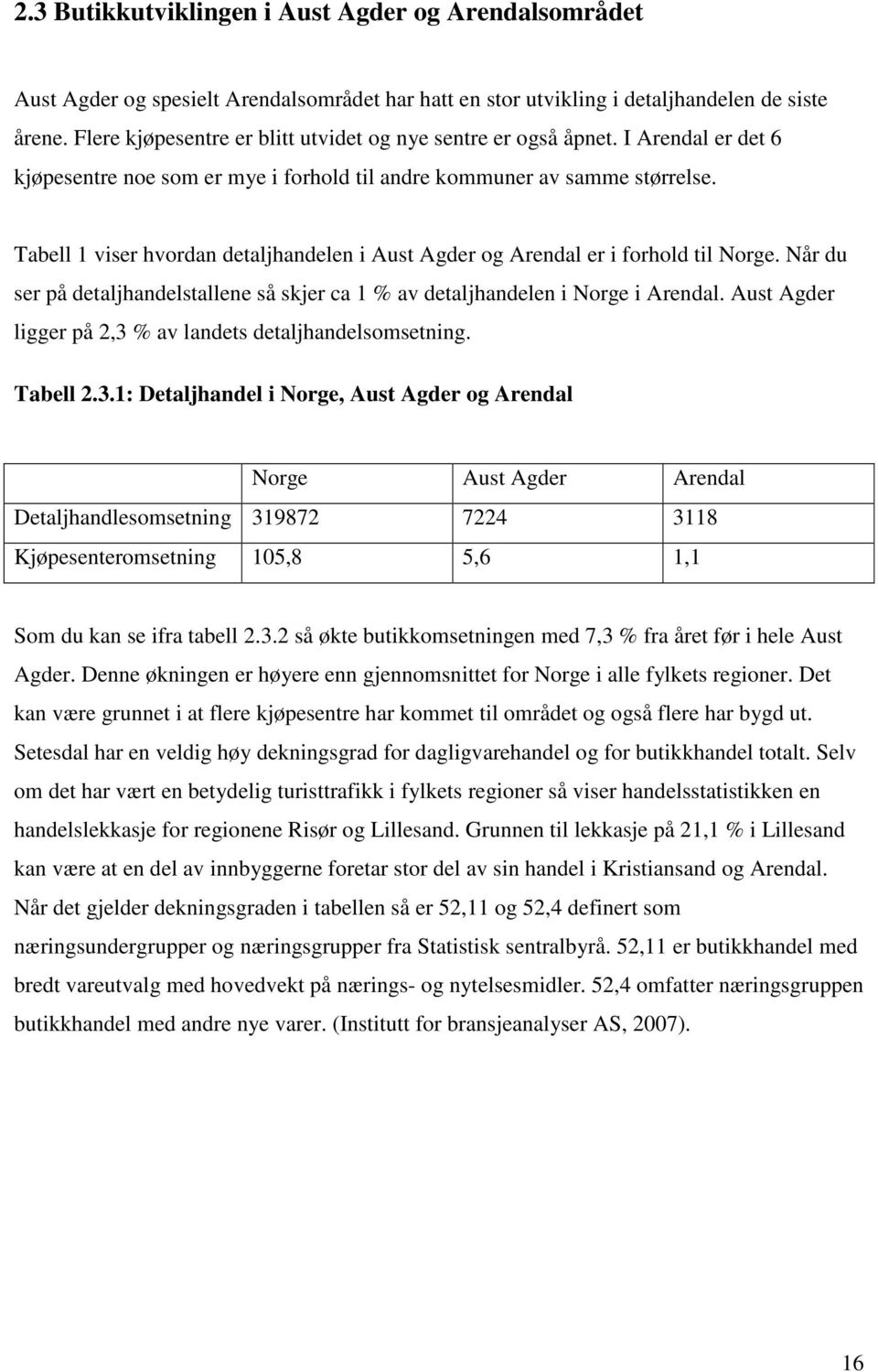 Tabell 1 viser hvordan detaljhandelen i Aust Agder og Arendal er i forhold til Norge. Når du ser på detaljhandelstallene så skjer ca 1 % av detaljhandelen i Norge i Arendal.