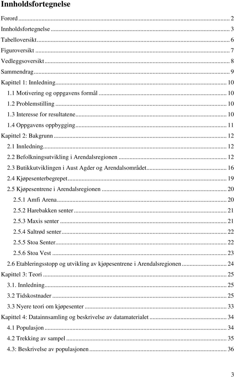 .. 16 2.4 Kjøpesenterbegrepet... 19 2.5 Kjøpesentrene i Arendalsregionen... 20 2.5.1 Amfi Arena... 20 2.5.2 Harebakken senter... 21 2.5.3 Maxis senter... 21 2.5.4 Saltrød senter... 22 2.5.5 Stoa Senter.