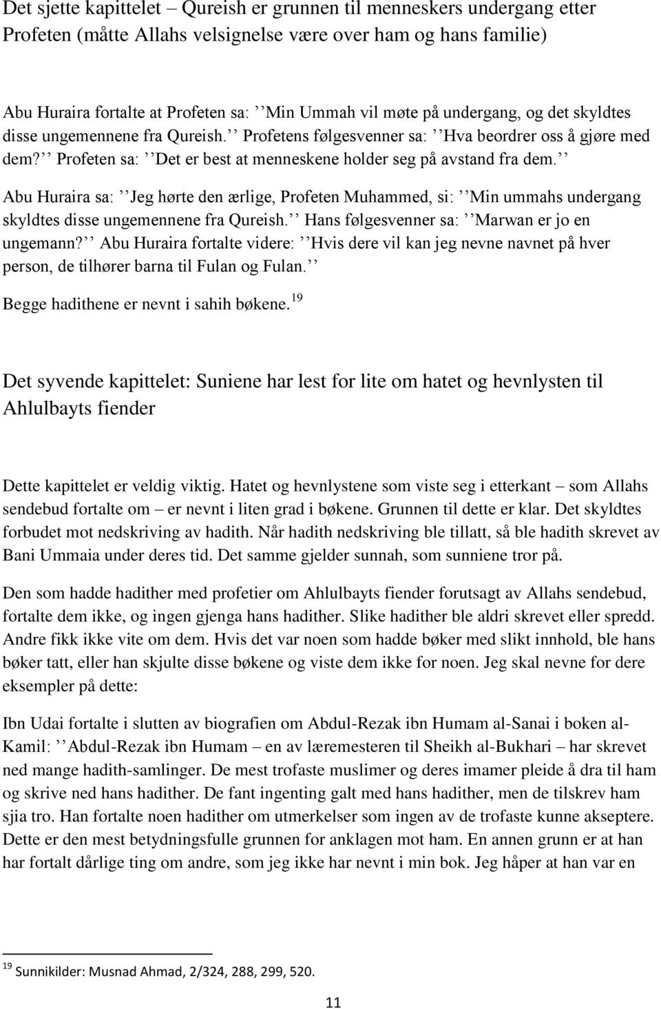 Abu Huraira sa: Jeg hørte den ærlige, Profeten Muhammed, si: Min ummahs undergang skyldtes disse ungemennene fra Qureish. Hans følgesvenner sa: Marwan er jo en ungemann?