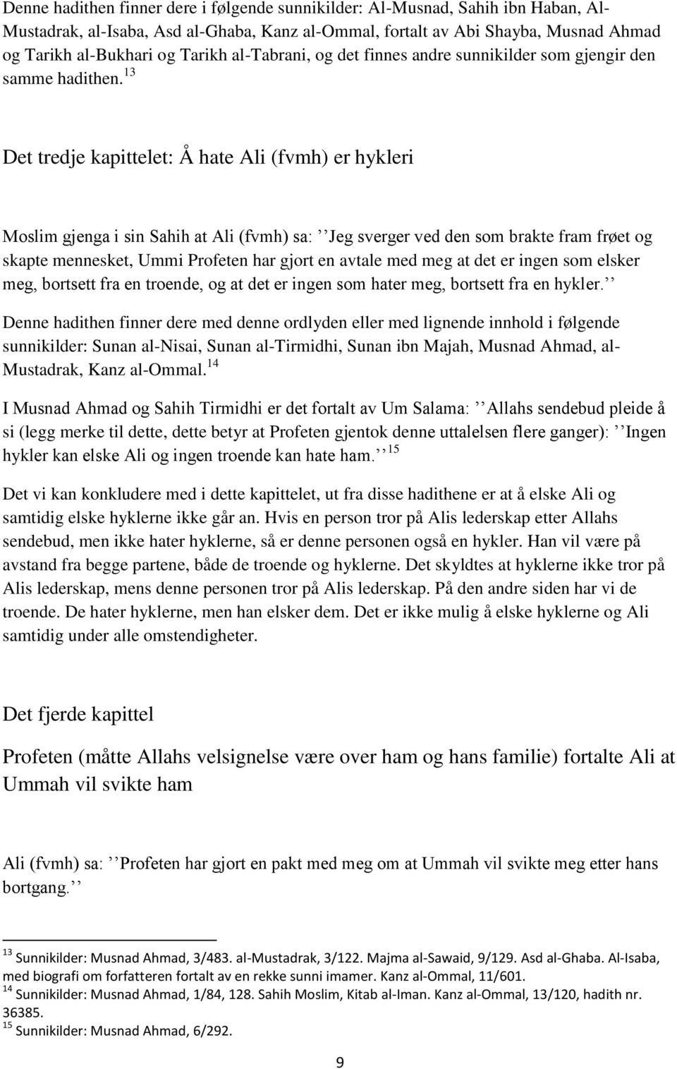 13 Det tredje kapittelet: Å hate Ali (fvmh) er hykleri Moslim gjenga i sin Sahih at Ali (fvmh) sa: Jeg sverger ved den som brakte fram frøet og skapte mennesket, Ummi Profeten har gjort en avtale med