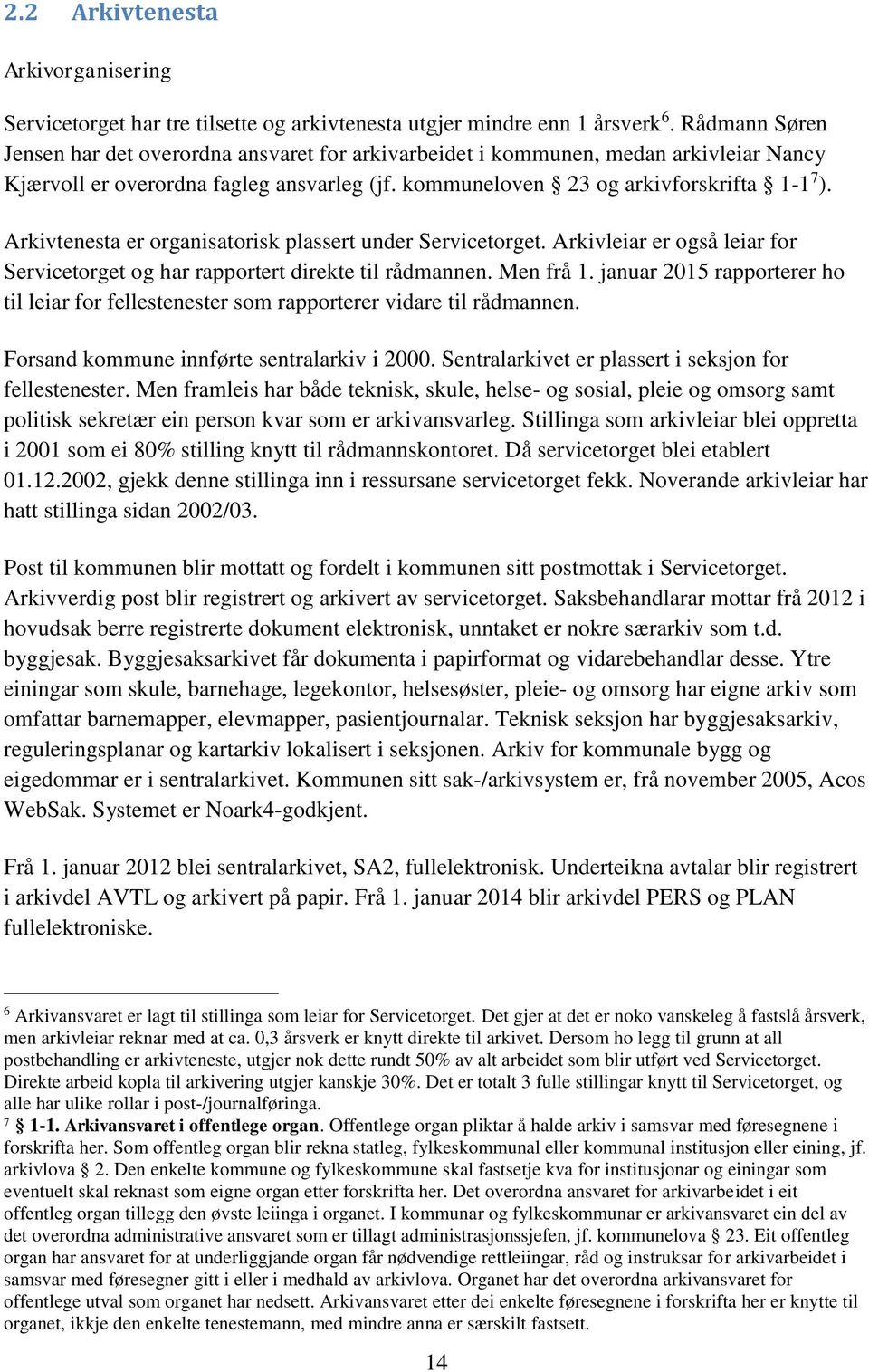 Arkivtenesta er organisatorisk plassert under Servicetorget. Arkivleiar er også leiar for Servicetorget og har rapportert direkte til rådmannen. Men frå 1.