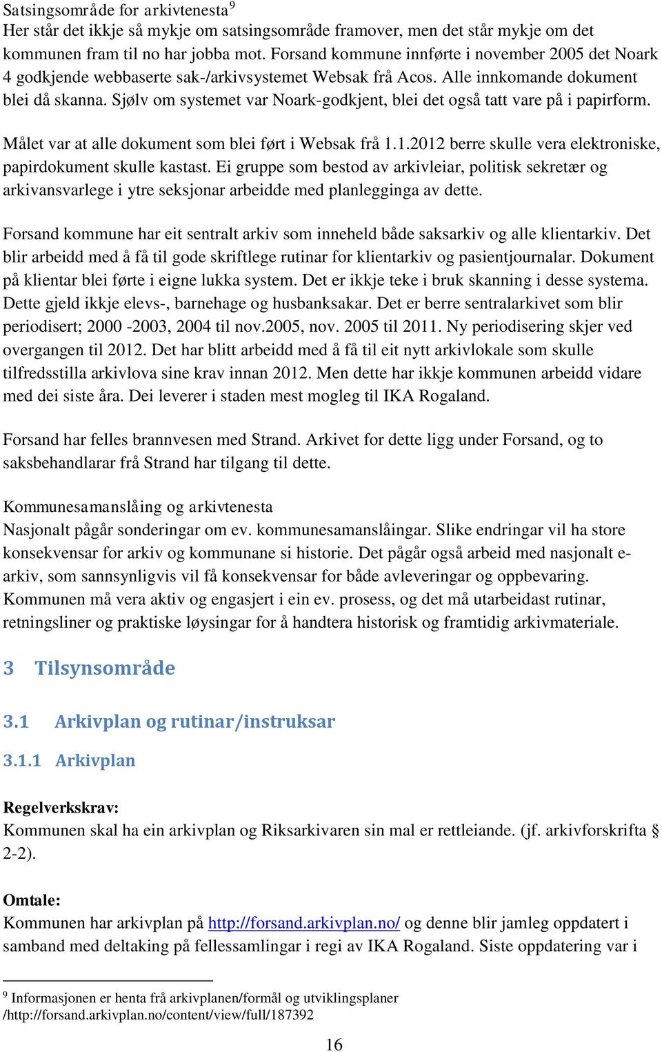 Sjølv om systemet var Noark-godkjent, blei det også tatt vare på i papirform. Målet var at alle dokument som blei ført i Websak frå 1.1.2012 berre skulle vera elektroniske, papirdokument skulle kastast.