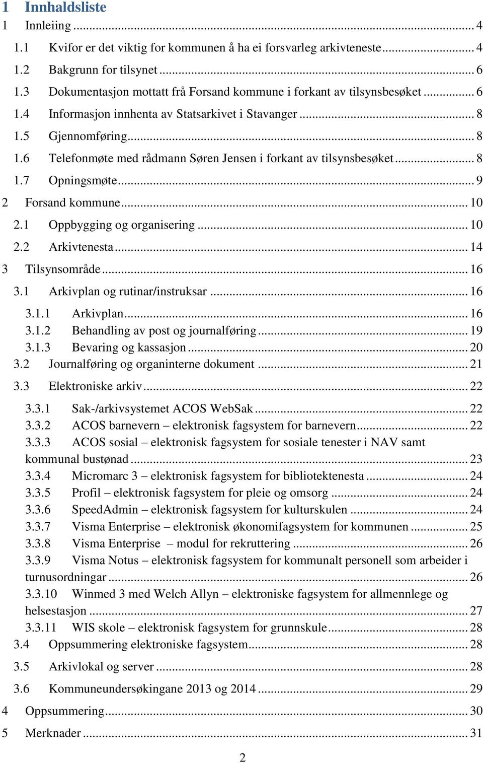 5 Gjennomføring... 8 1.6 Telefonmøte med rådmann Søren Jensen i forkant av tilsynsbesøket... 8 1.7 Opningsmøte... 9 2 Forsand kommune... 10 2.1 Oppbygging og organisering... 10 2.2 Arkivtenesta.