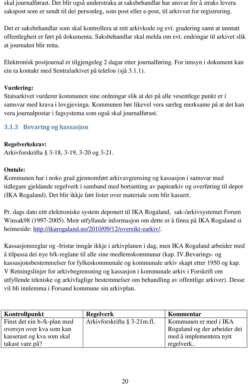 endringar til arkivet slik at journalen blir retta. Elektronisk postjournal er tilgjengeleg 2 dagar etter journalføring. For innsyn i dokument kan ein ta kontakt med Sentralarkivet på telefon (sjå 3.