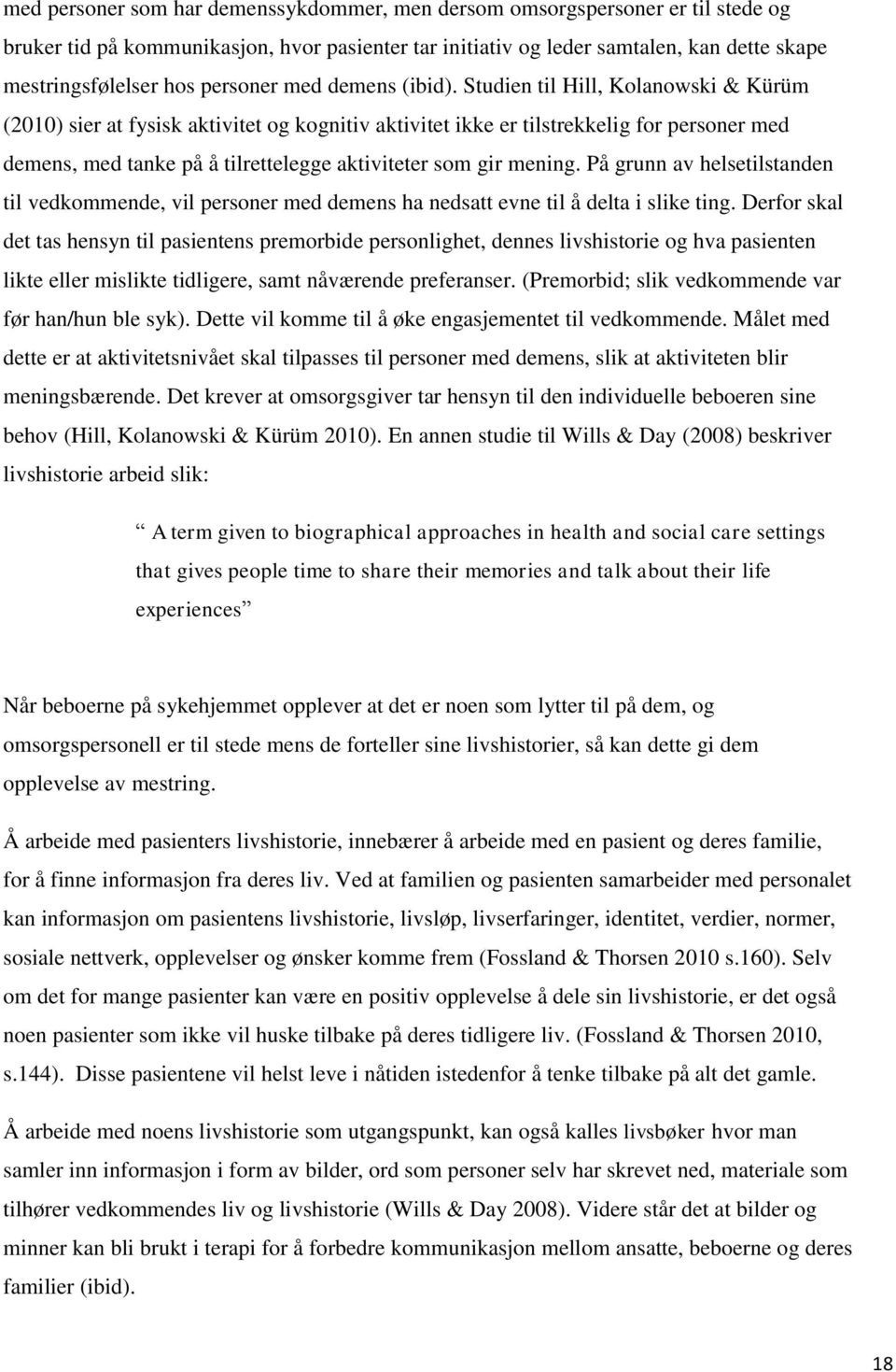 Studien til Hill, Kolanowski & Kürüm (2010) sier at fysisk aktivitet og kognitiv aktivitet ikke er tilstrekkelig for personer med demens, med tanke på å tilrettelegge aktiviteter som gir mening.