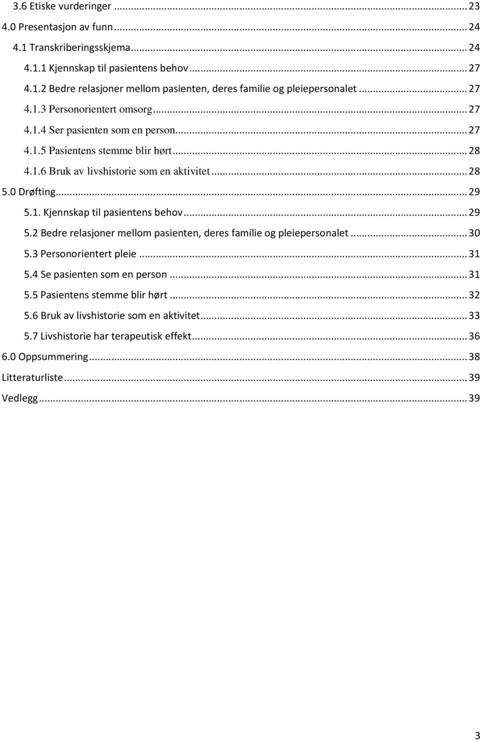 .. 29 5.2 Bedre relasjoner mellom pasienten, deres familie og pleiepersonalet... 30 5.3 Personorientert pleie... 31 5.4 Se pasienten som en person... 31 5.5 Pasientens stemme blir hørt... 32 5.