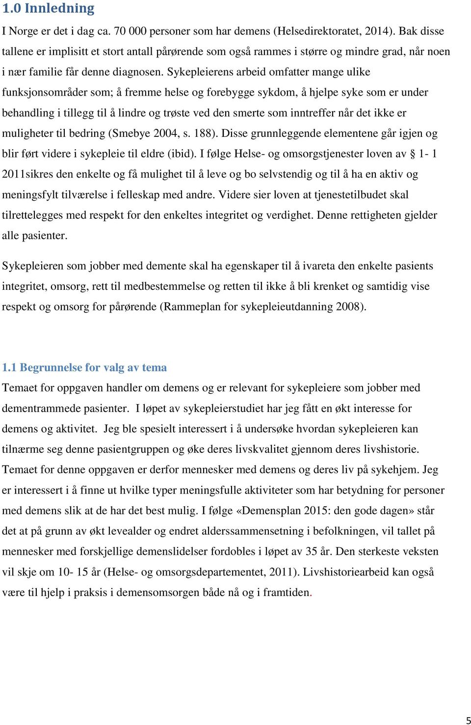 Sykepleierens arbeid omfatter mange ulike funksjonsområder som; å fremme helse og forebygge sykdom, å hjelpe syke som er under behandling i tillegg til å lindre og trøste ved den smerte som