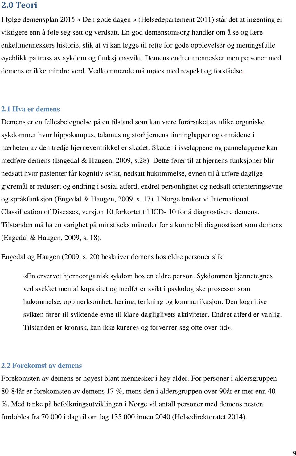 Demens endrer mennesker men personer med demens er ikke mindre verd. Vedkommende må møtes med respekt og forståelse. 2.