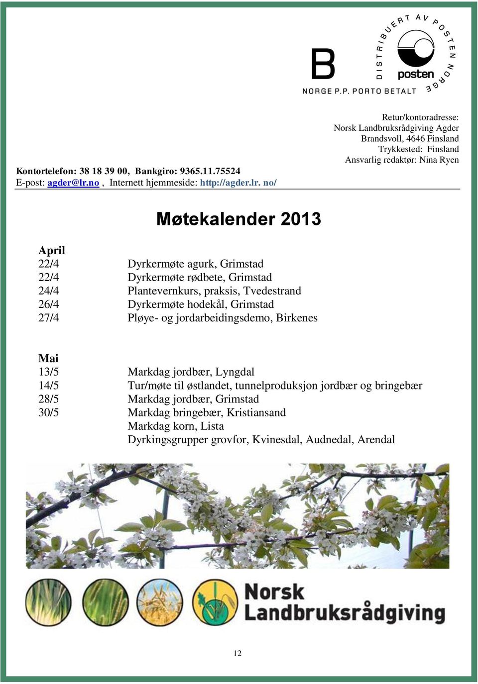 no/ Retur/kontoradresse: Norsk Landbruksrådgiving Agder Brandsvoll, 4646 Finsland Trykkested: Finsland Ansvarlig redaktør: Nina Ryen Møtekalender 2013 April 22/4 Dyrkermøte