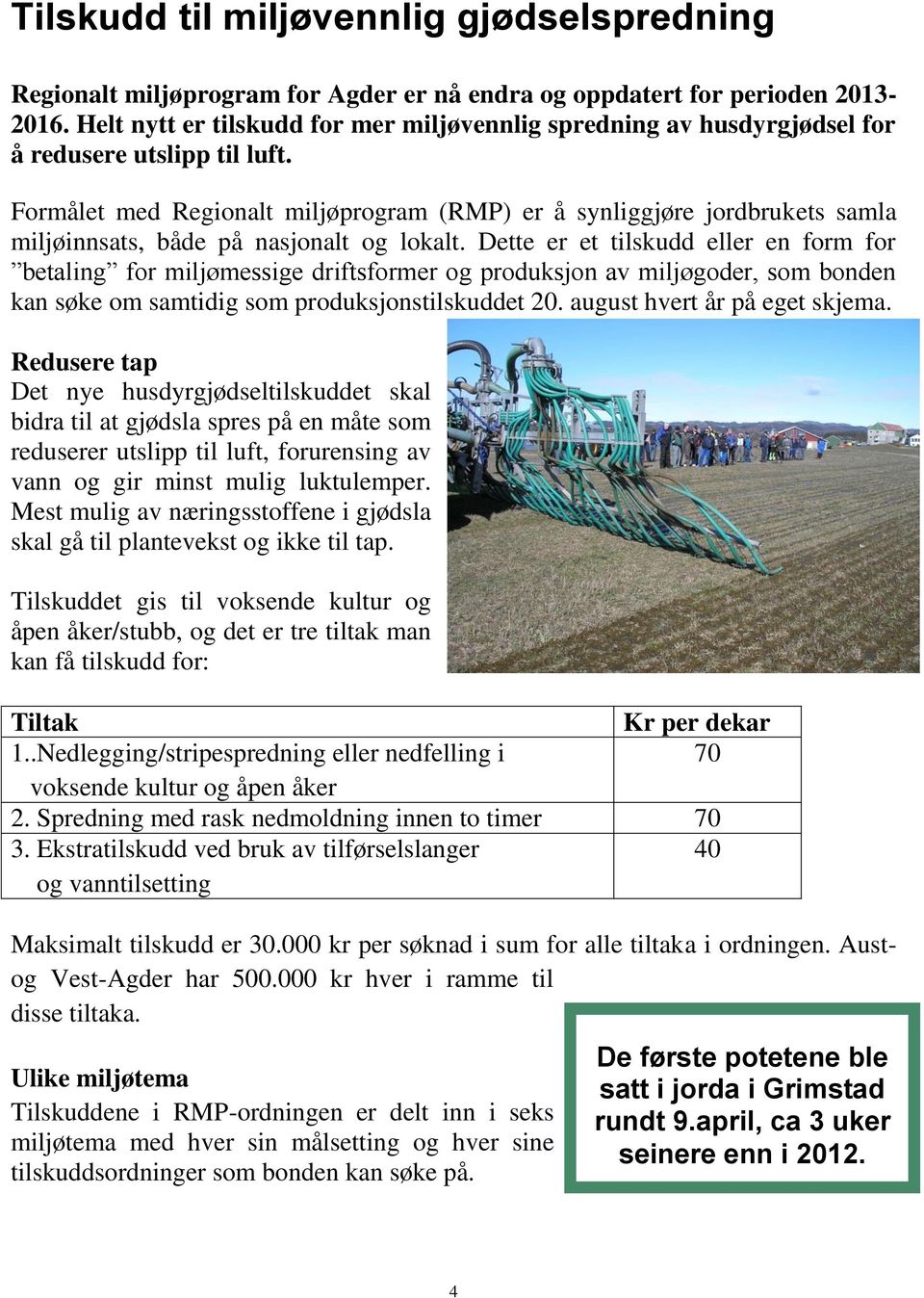 Formålet med Regionalt miljøprogram (RMP) er å synliggjøre jordbrukets samla miljøinnsats, både på nasjonalt og lokalt.