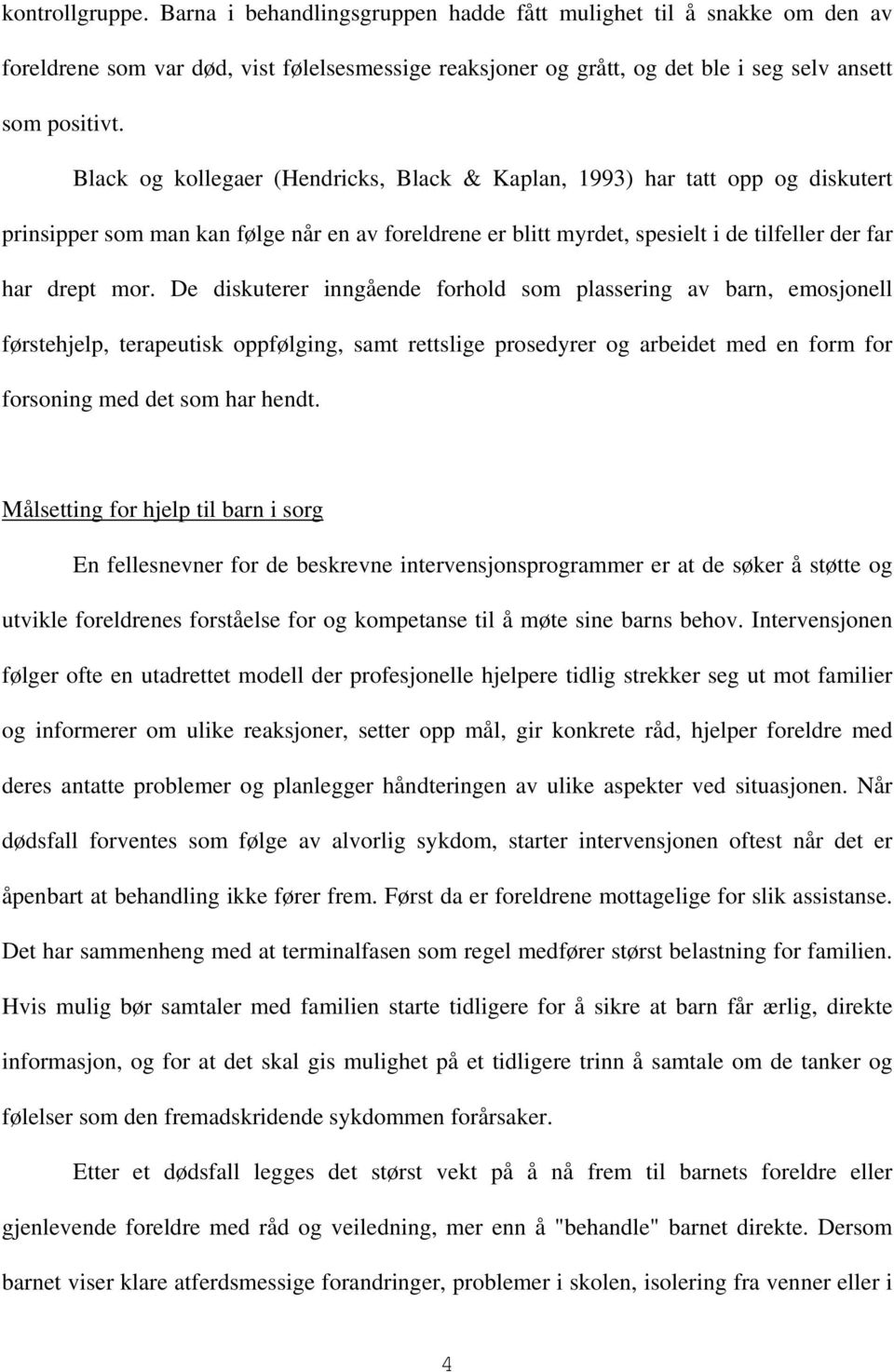 De diskuterer inngående forhold som plassering av barn, emosjonell førstehjelp, terapeutisk oppfølging, samt rettslige prosedyrer og arbeidet med en form for forsoning med det som har hendt.