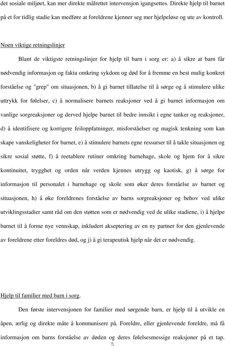 konkret forståelse og "grep" om situasjonen, b) å gi barnet tillatelse til å sørge og å stimulere ulike uttrykk for følelser, c) å normalisere barnets reaksjoner ved å gi barnet informasjon om