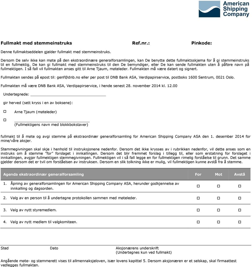 De kan gi fullmakt med stemmeinstruks til den De bemyndiger, eller De kan sende fullmakten uten å påføre navn på fullmektigen. I så fall vil fullmakten anses gitt til Arne Tjaum, møteleder.