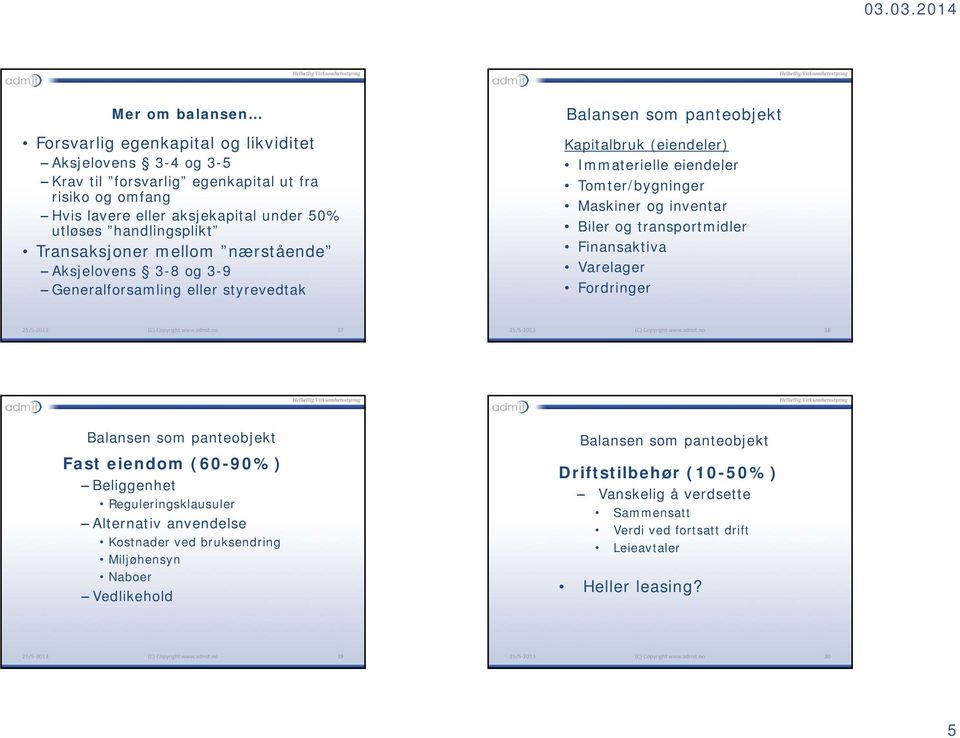 Tomter/bygninger Maskiner og inventar Biler og transportmidler Finansaktiva Varelager Fordringer 17 18 Balansen som panteobjekt Fast eiendom (60-90%) Beliggenhet Reguleringsklausuler