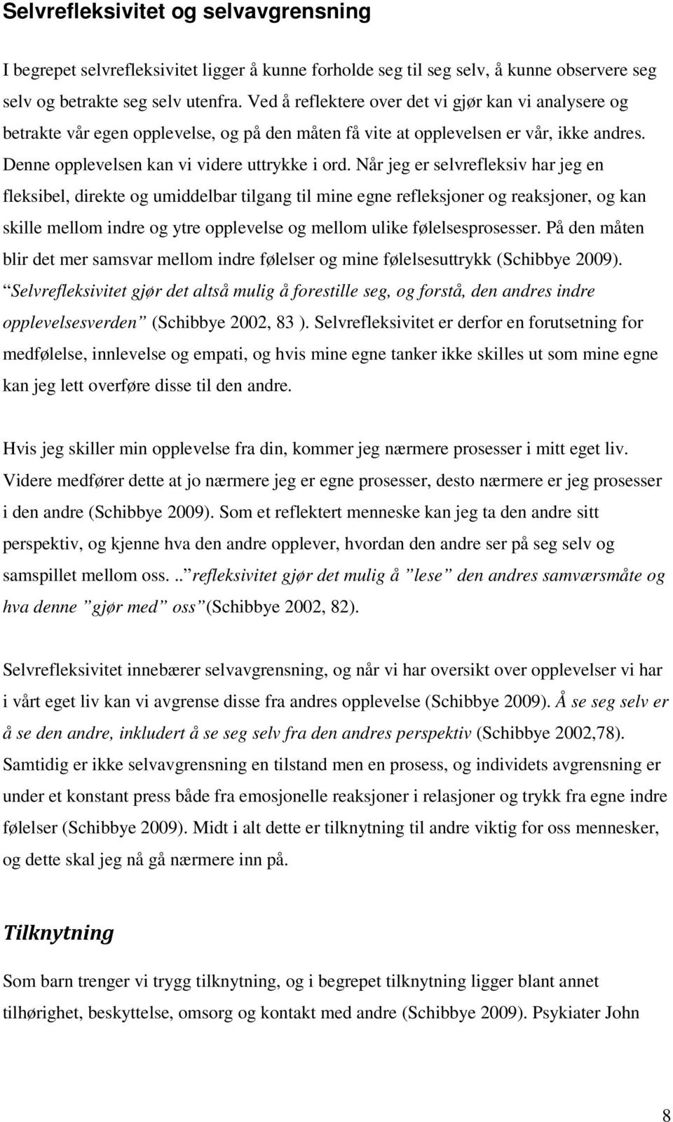 Når jeg er selvrefleksiv har jeg en fleksibel, direkte og umiddelbar tilgang til mine egne refleksjoner og reaksjoner, og kan skille mellom indre og ytre opplevelse og mellom ulike følelsesprosesser.