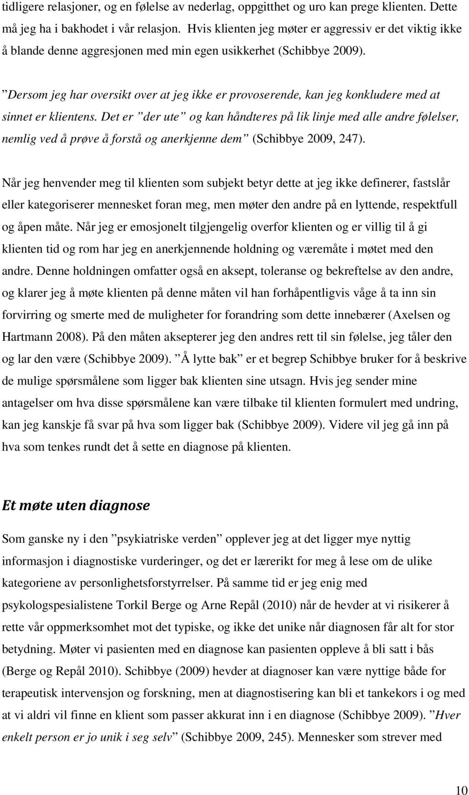 Dersom jeg har oversikt over at jeg ikke er provoserende, kan jeg konkludere med at sinnet er klientens.